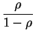 $\displaystyle {\frac{{\rho}}{{1-\rho}}}$